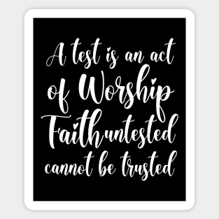 A test is an act of worship, faith untested cannot be trusted | Have faith Magnet